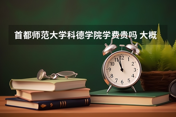 首都師范大學(xué)科德學(xué)院學(xué)費貴嗎 大概招生多少人