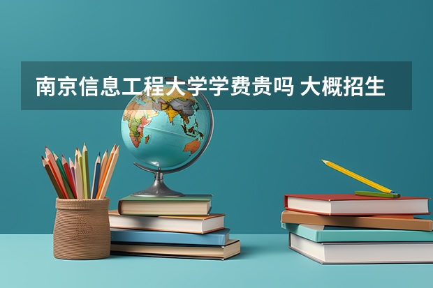 南京信息工程大學學費貴嗎 大概招生多少人