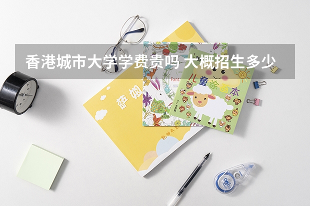香港城市大學學費貴嗎 大概招生多少人