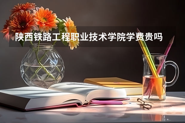 陜西鐵路工程職業(yè)技術(shù)學(xué)院學(xué)費(fèi)貴嗎 大概招生多少人