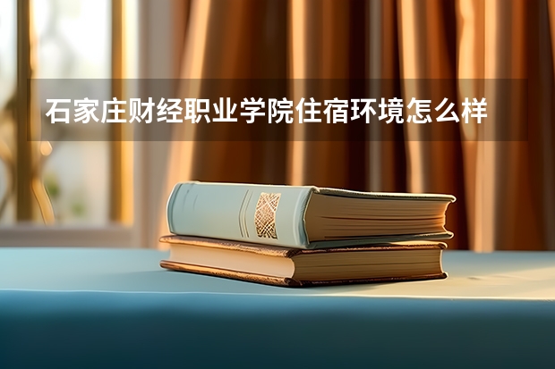 石家莊財經職業學院住宿環境怎么樣 有沒有獨立衛生間