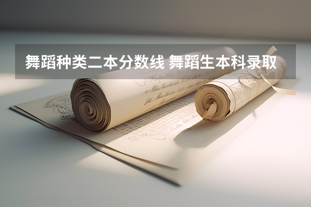 舞蹈種類(lèi)二本分?jǐn)?shù)線 舞蹈生本科錄取分?jǐn)?shù)線