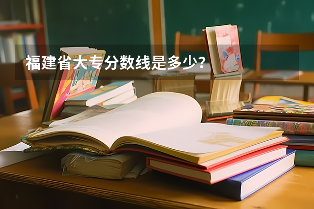 福建省大專分數(shù)線是多少？