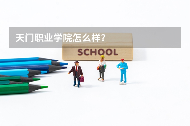 天門職業學院怎么樣？