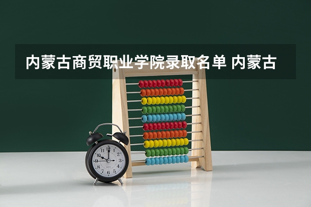 內蒙古商貿職業學院錄取名單 內蒙古商貿職業學院是公辦還是民辦