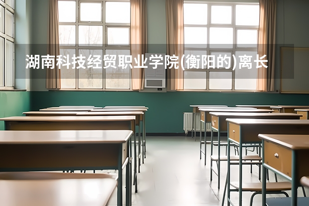 湖南科技經貿職業學院(衡陽的)離長沙市中心有好遠?要搭什么車才能到