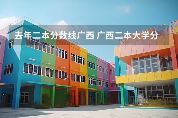 去年二本分?jǐn)?shù)線(xiàn)廣西 廣西二本大學(xué)分?jǐn)?shù)線(xiàn)