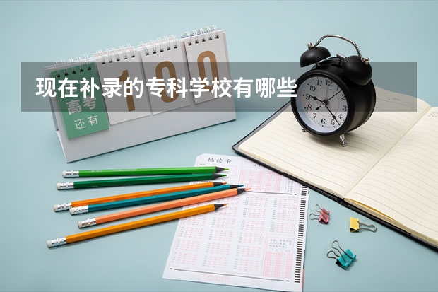 現(xiàn)在補錄的專科學(xué)校有哪些