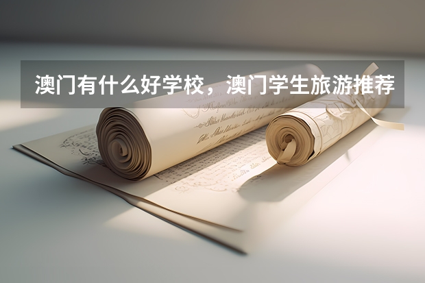 澳門有什么好學(xué)校，澳門學(xué)生旅游推薦路線