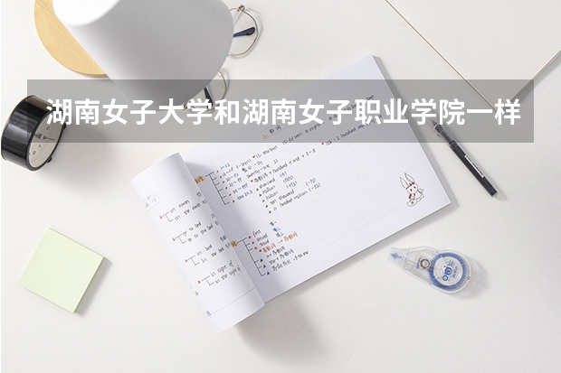 湖南女子大學和湖南女子職業學院一樣嗎？