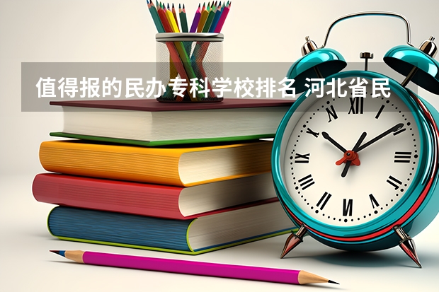值得報的民辦專科學校排名 河北省民辦專科學校排名