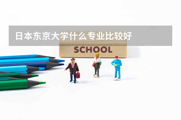 日本東京大學(xué)什么專(zhuān)業(yè)比較好