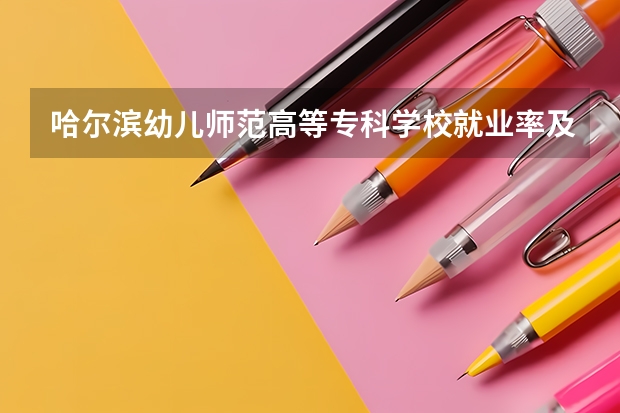 哈爾濱幼兒師范高等專科學(xué)校就業(yè)率及就業(yè)前景怎么樣