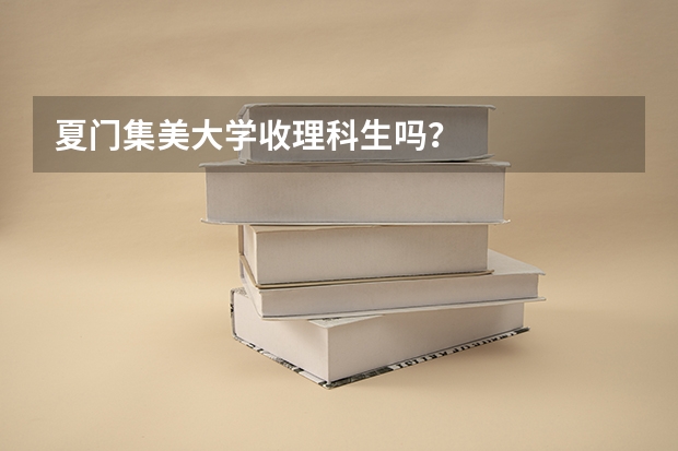 夏門(mén)集美大學(xué)收理科生嗎？