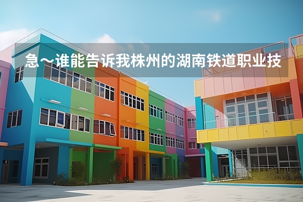 急～誰能告訴我株州的湖南鐵道職業(yè)技術(shù)學(xué)院今年自主招生嗎？大概什么時候開始報名？