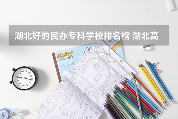 湖北好的民辦專科學(xué)校排名榜 湖北高等專科學(xué)校排名