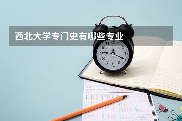 西北大學(xué)專門史有哪些專業(yè)