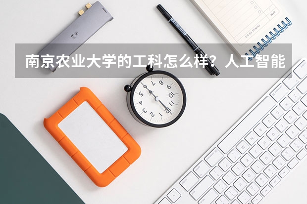 南京農業大學的工科怎么樣？人工智能專業在南農行不行？