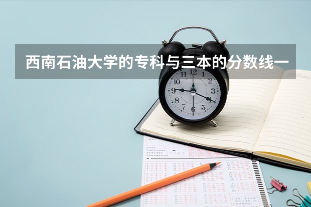 西南石油大學的專科與三本的分數線一般差多少，里面的專科最少的收多少分啊？