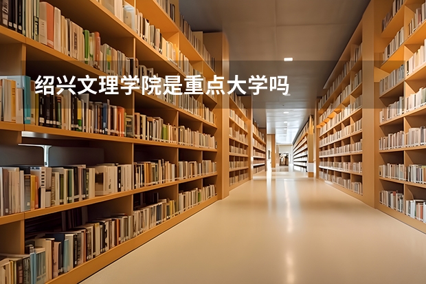 紹興文理學(xué)院是重點大學(xué)嗎