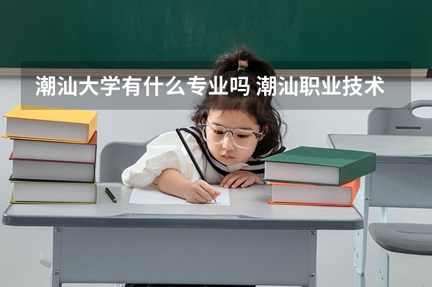 潮汕大學有什么專業嗎 潮汕職業技術學院是公辦還是民辦大學？