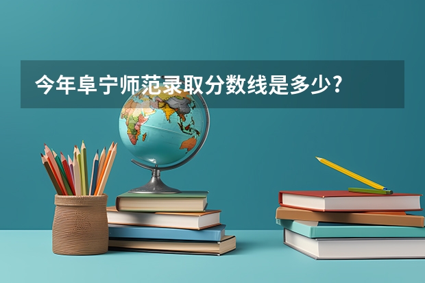 今年阜寧師范錄取分數線是多少?