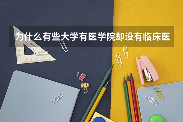 為什么有些大學(xué)有醫(yī)學(xué)院卻沒有臨床醫(yī)學(xué)專業(yè)？