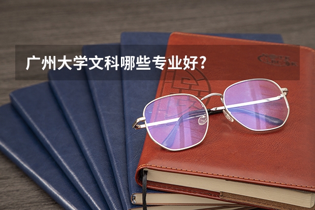 廣州大學文科哪些專業好?