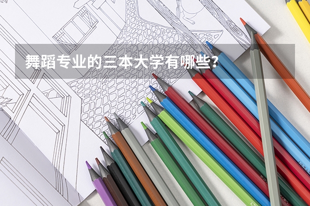 舞蹈專業(yè)的三本大學(xué)有哪些？