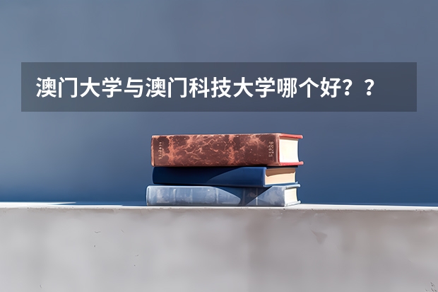 澳門大學(xué)與澳門科技大學(xué)哪個好？？