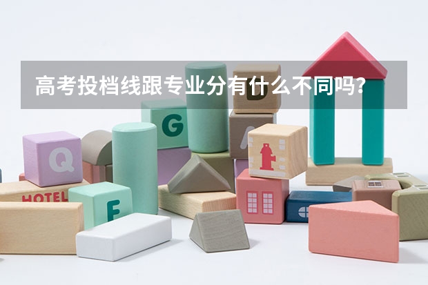 高考投檔線跟專業分有什么不同嗎？