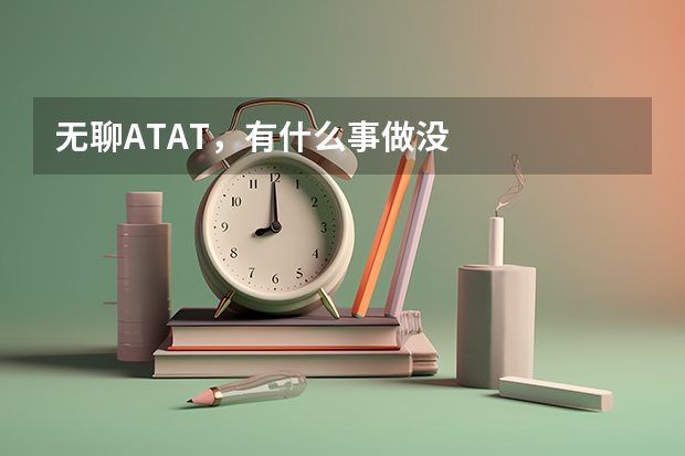 無聊ATAT，有什么事做沒
