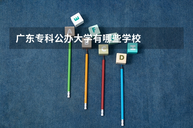 廣東專科公辦大學有哪些學校