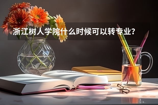 浙江樹人學(xué)院什么時(shí)候可以轉(zhuǎn)專業(yè)？