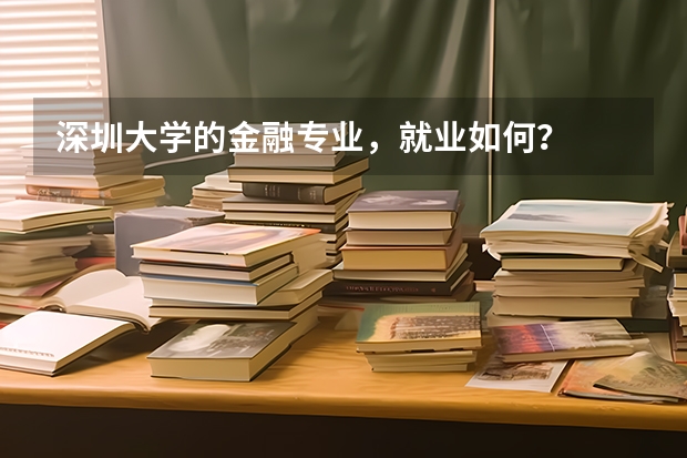 深圳大學(xué)的金融專業(yè)，就業(yè)如何？