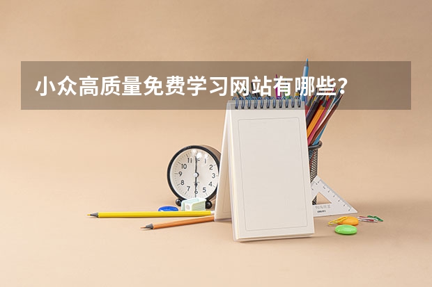 小眾高質(zhì)量免費學(xué)習(xí)網(wǎng)站有哪些？