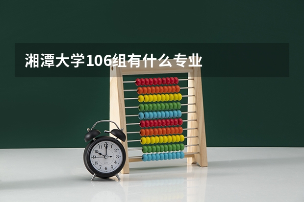 湘潭大學106組有什么專業