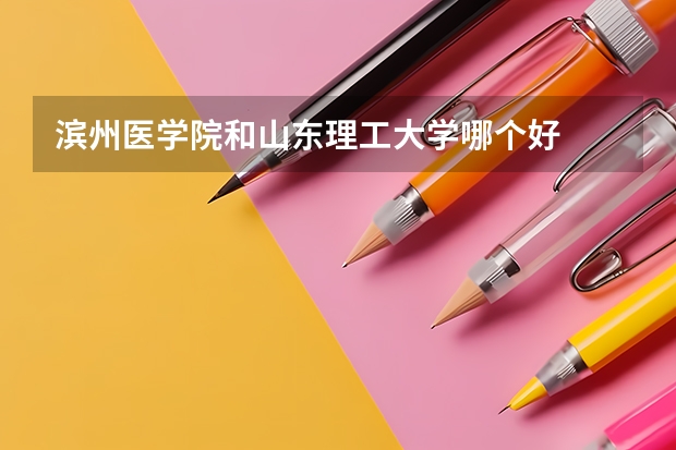濱州醫(yī)學(xué)院和山東理工大學(xué)哪個(gè)好