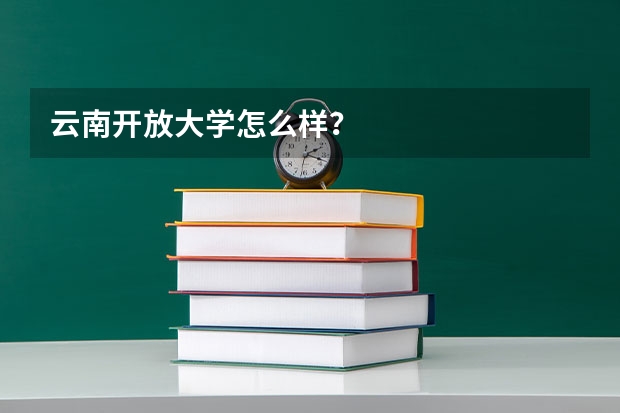 云南開放大學怎么樣？