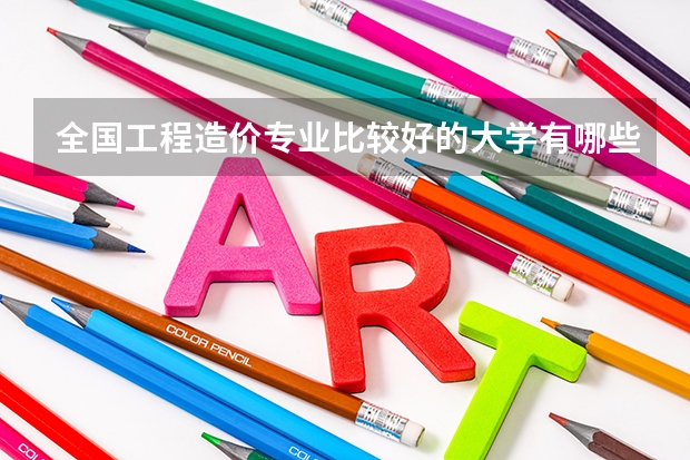 全國工程造價專業比較好的大學有哪些？